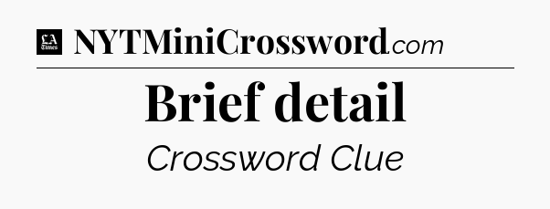 Brief detail - LA Times Crossword