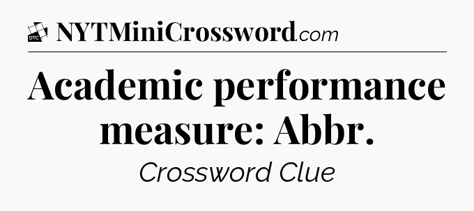 Academic performance measure: Abbr - Daily Themed Classic Crossword
