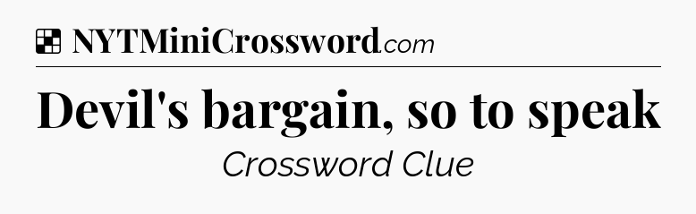 Solution: Devil's bargain, so to speak - NYT Crossword