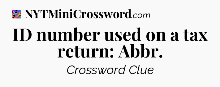 ID number used on a tax return: Abbr Crossword Clue