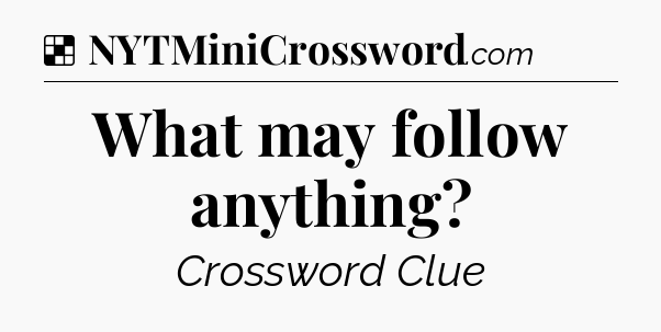 Solution: What may follow anything - NYT Crossword