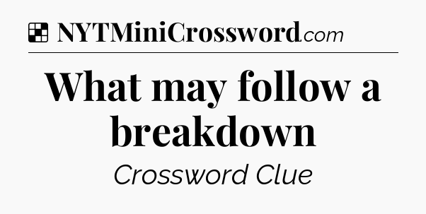 Solution: What may follow a breakdown - NYT Crossword