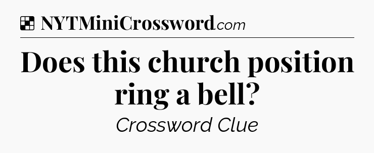 Solution: Does this church position ring a bell - NYT Crossword