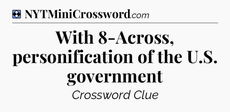 Solution: With 8-Across, personification of the U.S. government - NYT Mini Crossword
