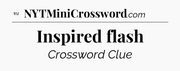 Inspired flash - WSJ Crossword