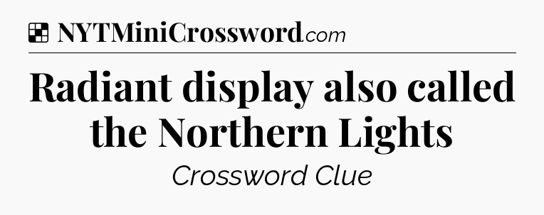 Solution: Radiant display also called the Northern Lights - NYT Crossword