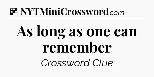 Solution: As long as one can remember - NYT Crossword