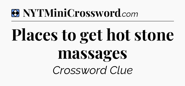 Solution: Places to get hot stone massages - NYT Mini Crossword