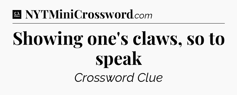 Showing one's claws, so to speak - LA Times Crossword