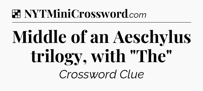 Solution: Middle of an Aeschylus trilogy, with 