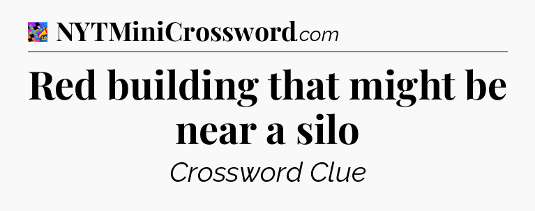 Red building that might be near a silo Crossword Clue