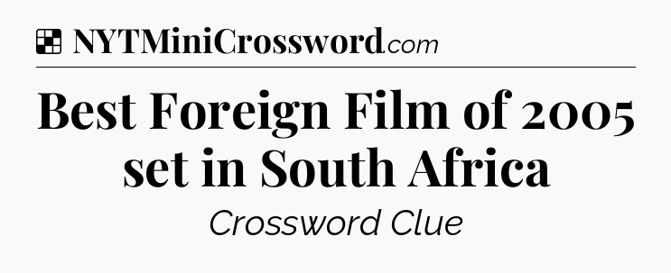Solution: Best Foreign Film of 2005 set in South Africa - NYT Crossword