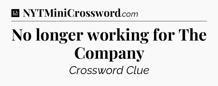 No longer working for The Company - LA Times Crossword