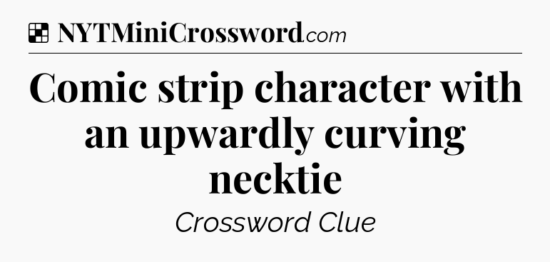 Solution: Comic strip character with an upwardly curving necktie - NYT Crossword