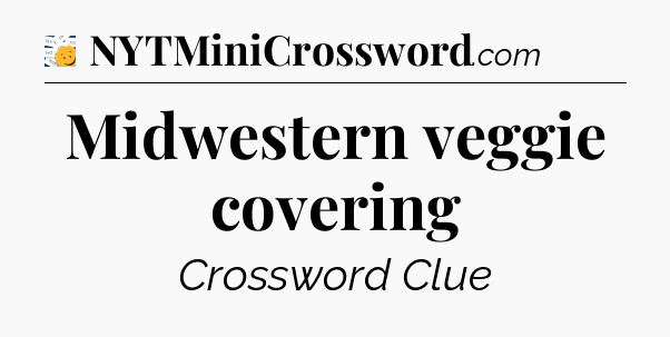 Midwestern veggie covering - 7 Little Words