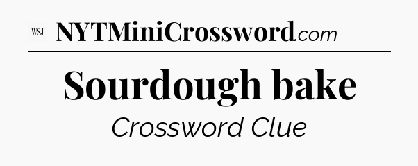 Sourdough bake - WSJ Crossword
