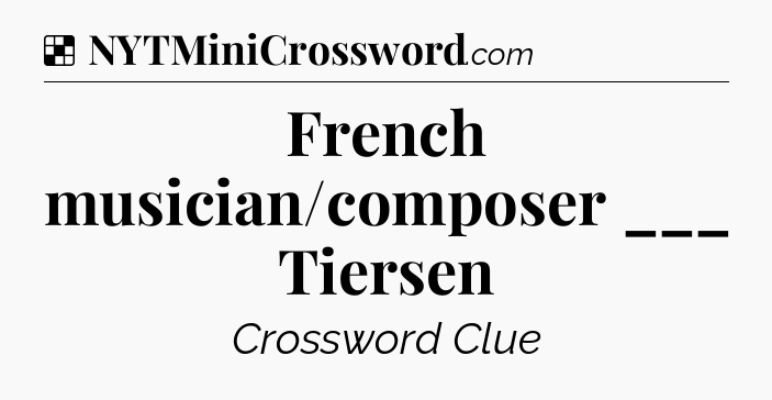 Solution: French musician/composer ___ Tiersen - NYT Crossword
