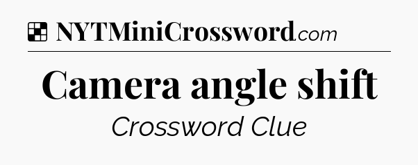 Solution: Camera angle shift - NYT Crossword