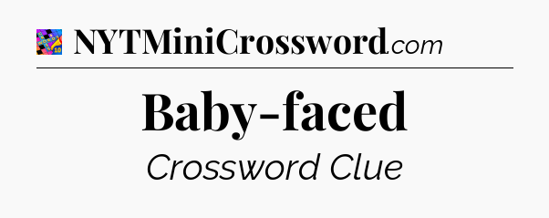 Baby-faced Crossword Clue