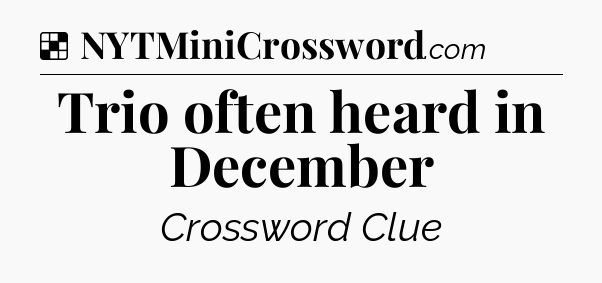 Solution: Trio often heard in December - NYT Crossword