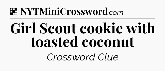 Solution: Girl Scout cookie with toasted coconut - NYT Crossword