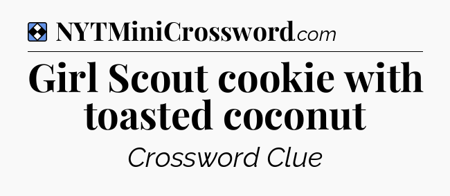 Solution: Girl Scout cookie with toasted coconut - NYT Mini Crossword