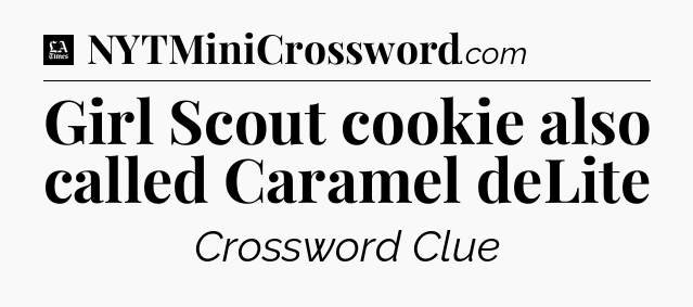 Girl Scout cookie also called Caramel deLite - LA Times Crossword