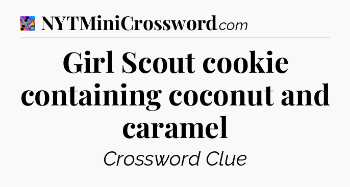 Girl Scout cookie containing coconut and caramel Crossword Clue