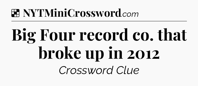 Solution: Big Four record co. that broke up in 2012 - NYT Crossword