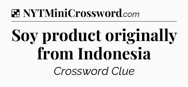 Solution: Soy product originally from Indonesia - NYT Crossword