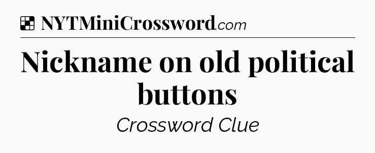 Solution: Nickname on old political buttons - NYT Crossword