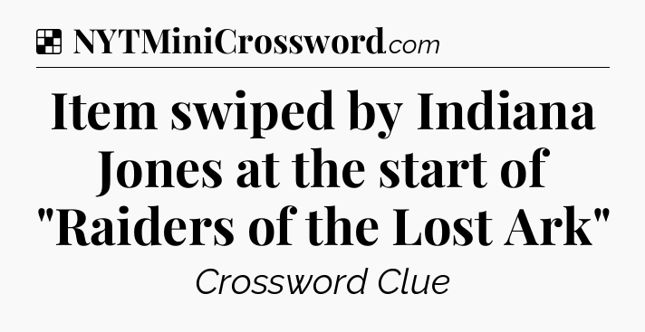 Solution: Item swiped by Indiana Jones at the start of 