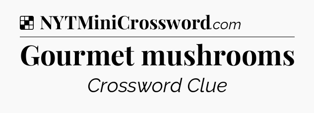 Solution: Gourmet mushrooms - NYT Crossword