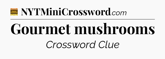 Gourmet mushrooms - Eugene Sheffer Crossword