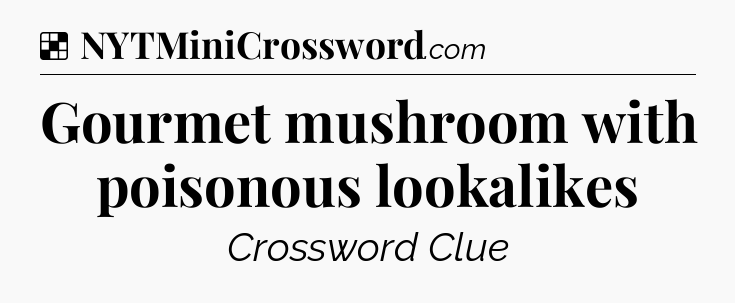 Solution: Gourmet mushroom with poisonous lookalikes - NYT Crossword