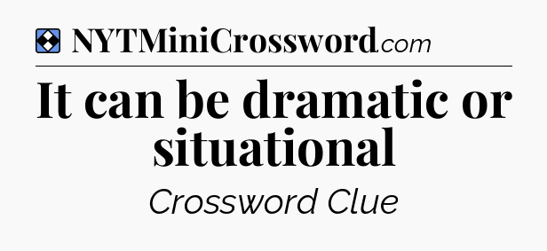 Solution: It can be dramatic or situational - NYT Mini Crossword