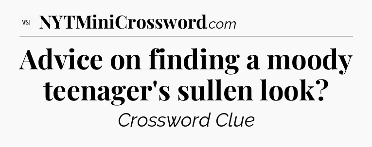 Advice on finding a moody teenager's sullen look - WSJ Crossword