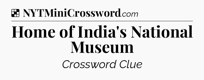 Solution: Home of India's National Museum - NYT Crossword