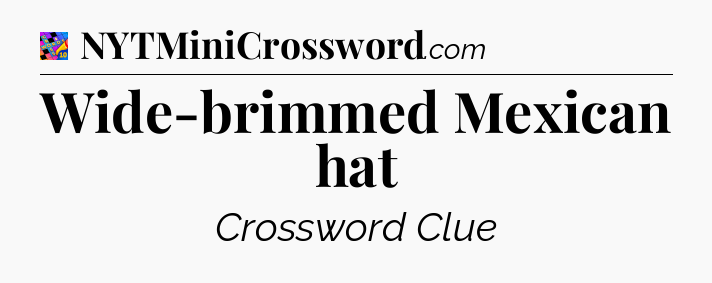 Wide-brimmed Mexican hat Crossword Clue