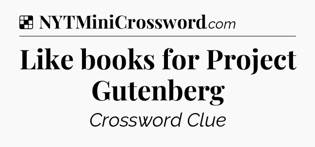 Solution: Like books for Project Gutenberg - NYT Crossword