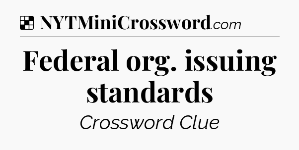 Solution: Federal org. issuing standards - NYT Crossword
