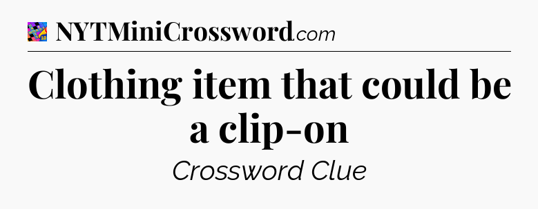 Clothing item that could be a clip-on Crossword Clue