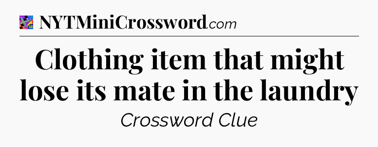 Clothing item that might lose its mate in the laundry Crossword Clue