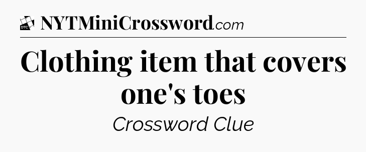 Clothing item that covers one's toes - Daily Themed Classic Crossword