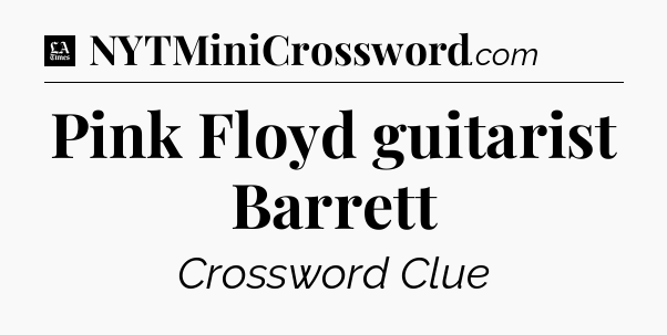 Pink Floyd guitarist Barrett - LA Times Crossword