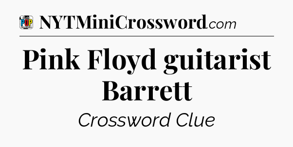 Pink Floyd guitarist Barrett Crossword Clue