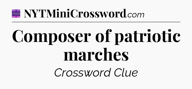 Composer of patriotic marches - Thomas Joseph Crossword