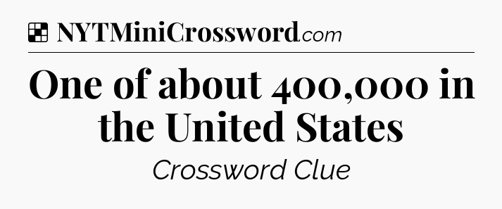 Solution: One of about 400,000 in the United States - NYT Crossword