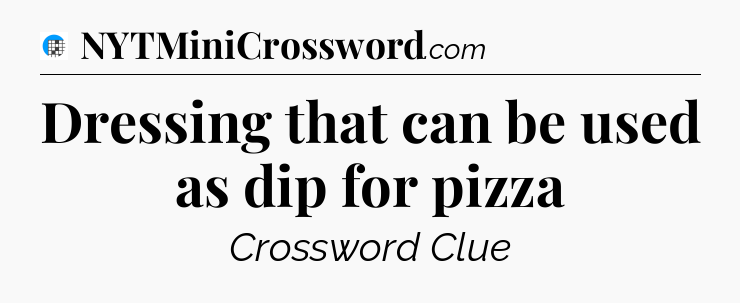 Dressing that can be used as dip for pizza Crossword Clue