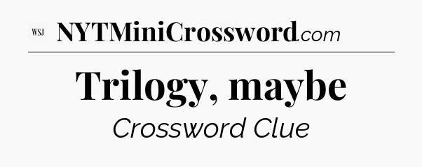 Trilogy, maybe - WSJ Crossword